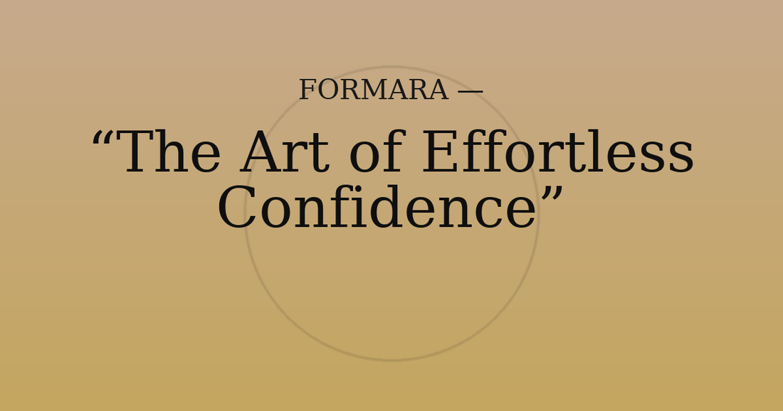 The Art of Effortless Confidence  Explore The Art of Effortless Confidence — a reflection from Formara Co on how quiet design and self-belief redefine modern luxury.