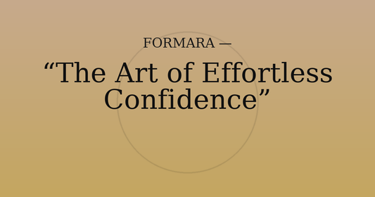 The Art of Effortless Confidence  Explore The Art of Effortless Confidence — a reflection from Formara Co on how quiet design and self-belief redefine modern luxury.